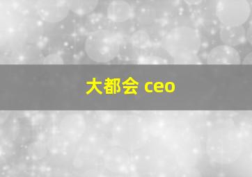 大都会 ceo